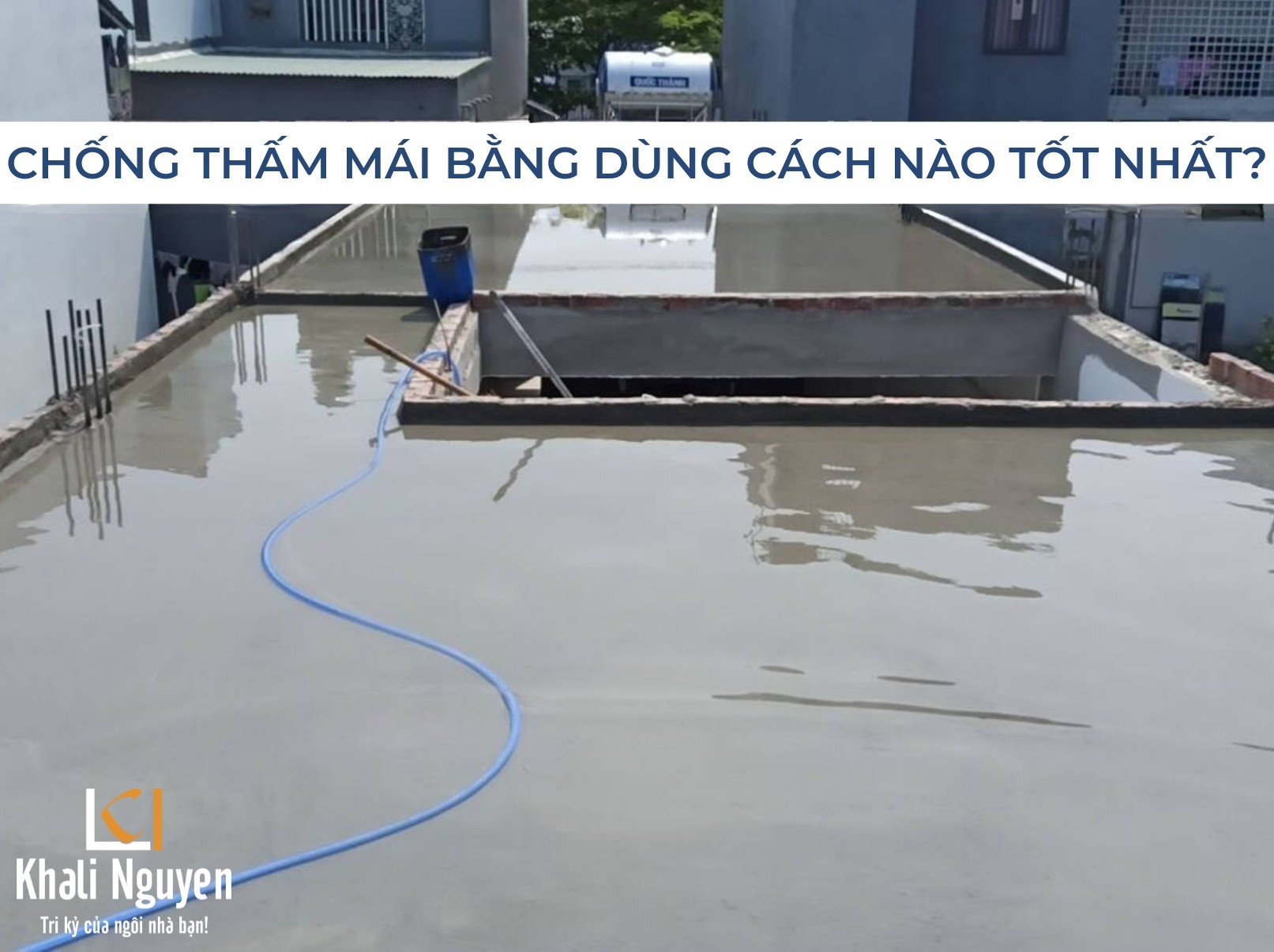 Chống thấm cho mái bằng dùng cách nào tốt nhất?