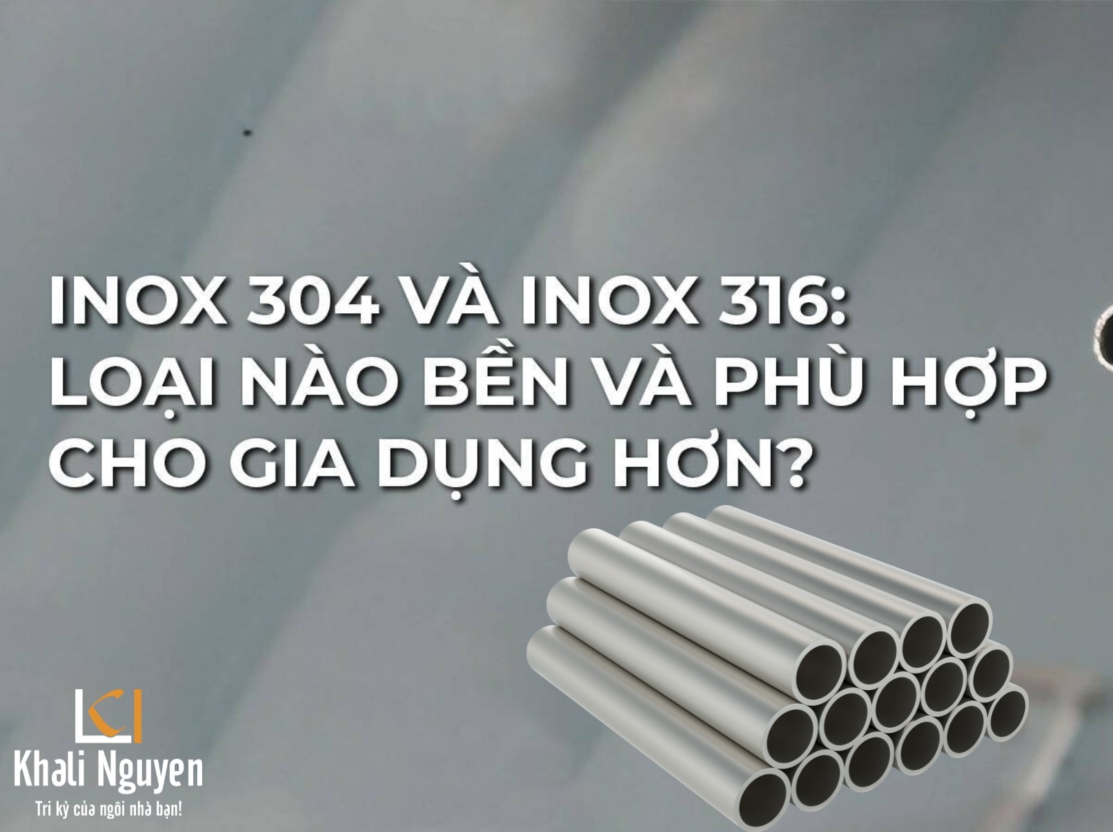 Inox 304 và inox 316: Loại nào bền và phù hợp cho gia dụng hơn?