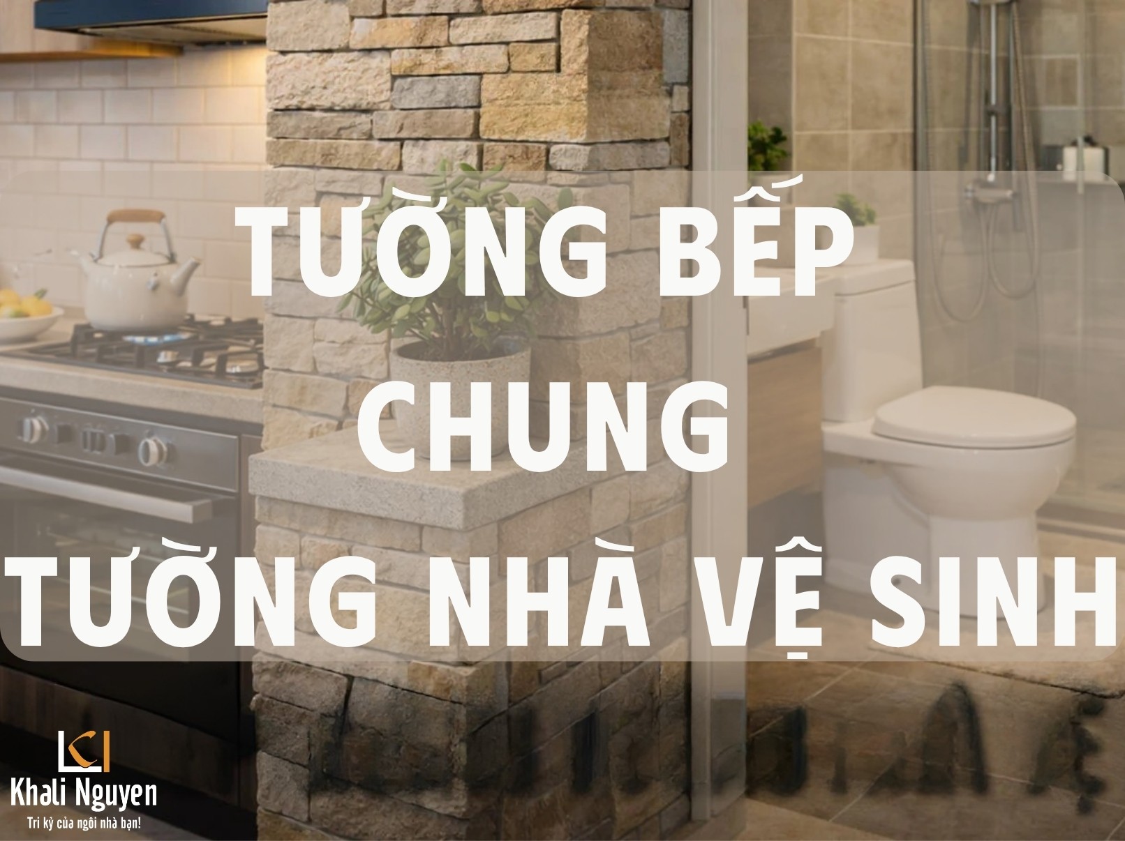 Tường bếp chung tường nhà vệ sinh có sao không?