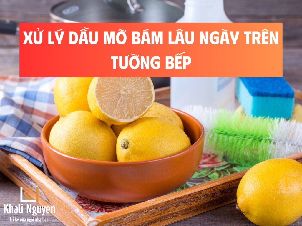 Xử lý dầu mỡ bám lâu ngày trên tường bếp